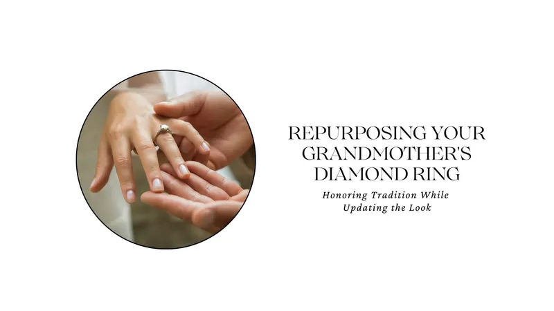 Read article: REPURPOSING YOUR GRANDMOTHER'S DIAMOND RING: HONORING TRADITION WHILE UPDATING T