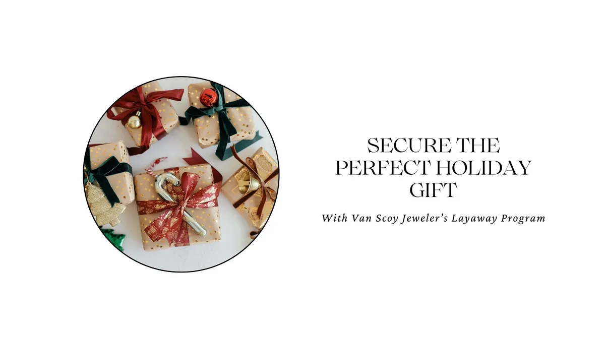 SECURE THE PERFECT HOLIDAY GIFT: WITH VAN SCOY JEWELER'S LAYAWAY PROGRAM