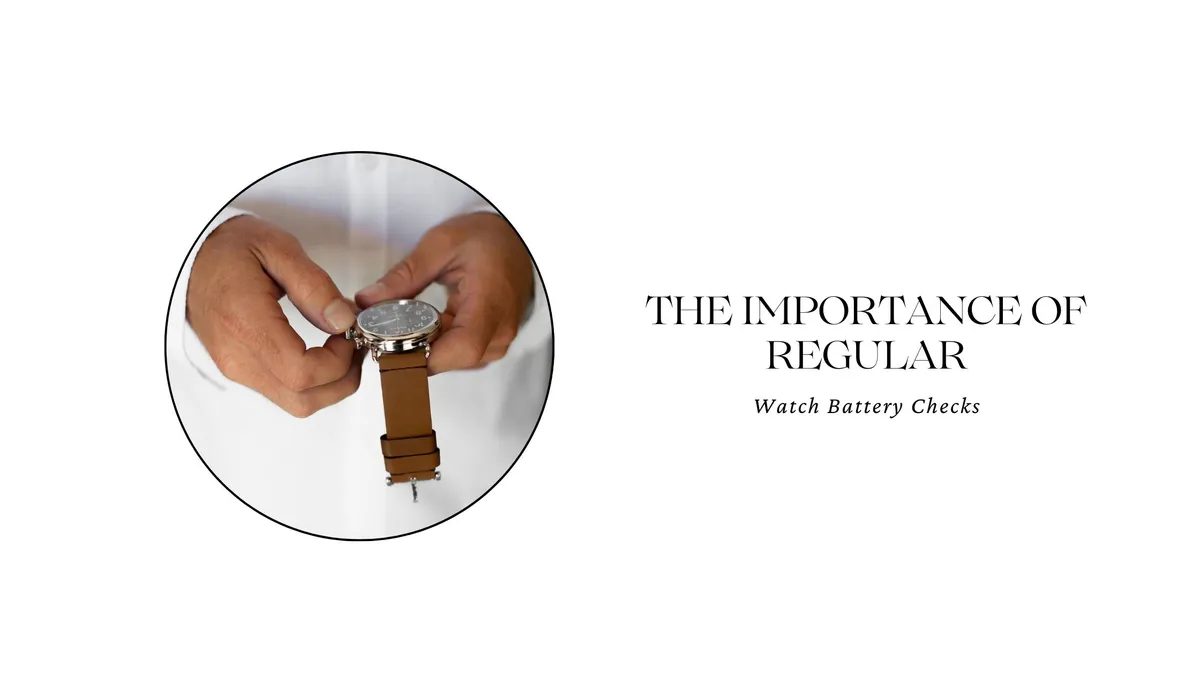 THE IMPORTANCE OF REGULAR WATCH BATTERY CHECKS
