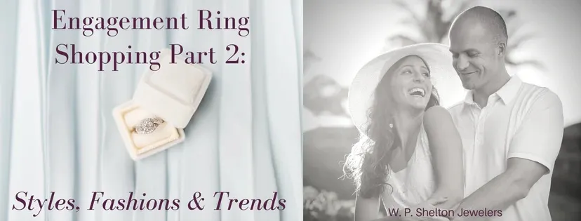 Engagement Ring Shopping Part 2: Styles, Fashions & Trends