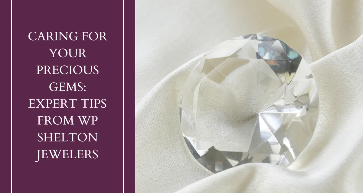 Caring for Your Precious Gems: Expert Tips from WP Shelton Jewelers