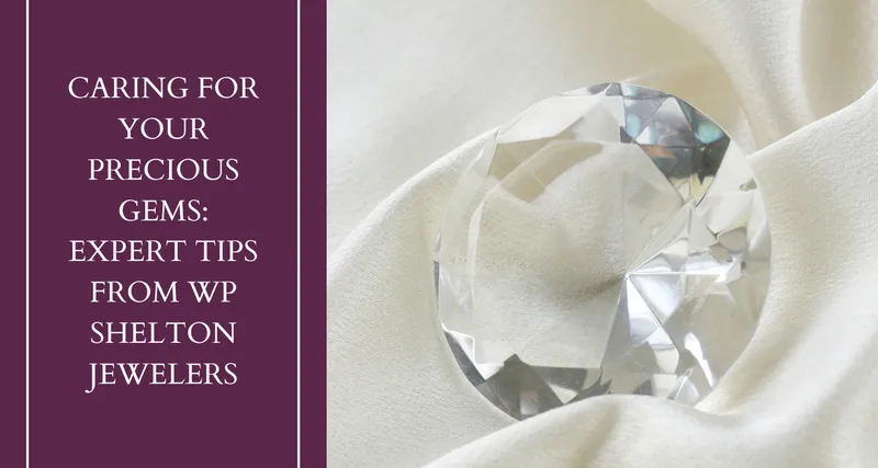 Read article: Caring for Your Precious Gems: Expert Tips from WP Shelton Jewelers